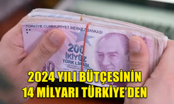 2024 YILI BÜTÇESİNİN 14 MİLYARI TÜRKİYE’DEN