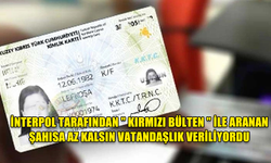 İNTERPOL TARAFINDAN " KIRMIZI BÜLTEN " İLE ARANAN ŞAHISA AZ KALSIN VATANDAŞLIK VERİLİYORDU...