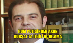 RUM POLİSİNDEN AKAN KÜRŞAT’LA İLGİLİ AÇIKLAMA