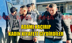 Adamı kaçırıp kadın kıyafeti giydirdiler!