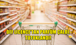 OFF LİCENCE'TAN PARFÜM ÇALDI, TUTUKLANDI!