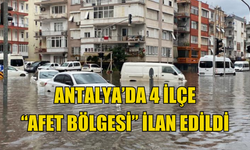 Antalya'da selden etkilenen 4 ilçe "afet bölgesi" ilan edildi