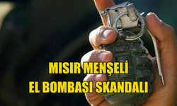 Mısır menşeli el bombası skandalı