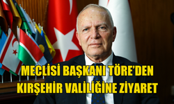 Meclisi Başkanı Töre’den Kırşehir Valiliğine ziyaret