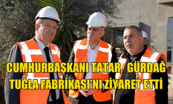 Cumhurbaşkanı Tatar,Gürdağ Tuğla Fabrikası'nı ziyaret etti