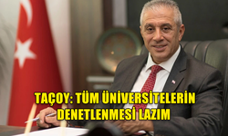 Hasan Taçoy: Tüm üniversitelerin denetlenmesi lazım