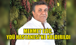 Mehmet Eziç, YDÜ hastanesine kaldırıldı