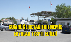 Gümrüğe beyan edilmemiş eşyalar tespit edildi