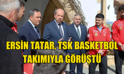 Ersin Tatar, TSK Basketbol takımıyla görüştü