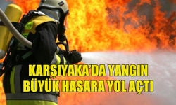Karşıyaka'da yangın büyük hasara yol açtı