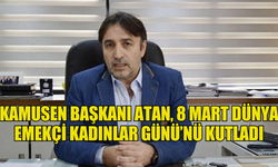 Kamusen Başkanı Atan, 8 Mart Dünya Emekçi Kadınlar Günü’nü kutladı