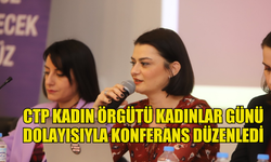 CTP Kadın Örgütü Kadınlar Günü dolayısıyla konferans düzenledi