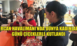 Ercan Havalimanı’nda Dünya Kadınlar Günü çiçeklerle kutlandı