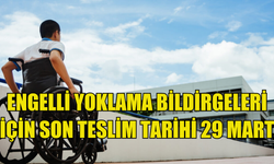 Engelli yoklama bildirgeleri için son teslim tarihi 29 Mart