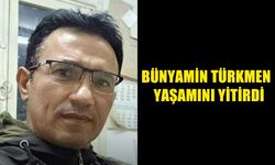 Bünyamin Türkmen hayatını kaybetti