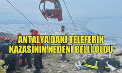 Antalya'daki telefirik kazasının nedeni belli oldu