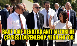 RAUF RAİF DENKTAŞ ANIT MEZARI VE ÇEVRESİ DÜZENLENİP, YENİLENİYOR