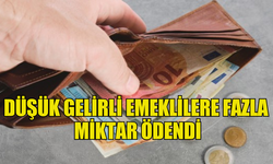 DÜŞÜK GELİRLİ EMEKLİLERE FAZLA MİKTAR ÖDENDİ