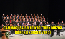 GAZİMAĞUSA BELEDİYESİ TÜRK MÜZİĞİ KOROSU KONSER VERDİ