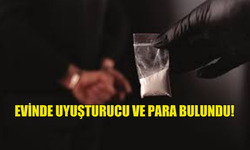 EVİNDE UYUŞTURUCU VE PARA BULUNDU!