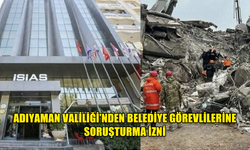 ADIYAMAN VALİLİĞİ, İSİAS OTEL DAVASINDA BELEDİYE GÖREVLİLERİNE SORUŞTURMA İZNİ VERDİ