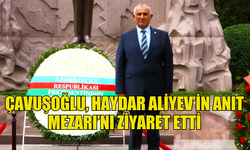 ÇAVUŞOĞLU HAYDAR ALİYEV’İN ANIT MEZARI’NI ZİYARET ETTİ