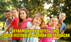 BEYARMUDU BELEDİYESİ 2’NCİ ÇOCUK FESTİVALİ 5 HAZİRAN’DA YAPILACAK