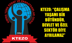 KTEZO: “ÇALIŞMA YAŞAMI BİR BÜTÜNDÜR, DEVLET VE ÖZEL SEKTÖR DİYE AYRILAMAZ”