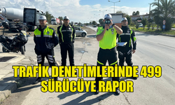 TRAFİK DENETİMLERİNDE 499 SÜRÜCÜYE RAPOR