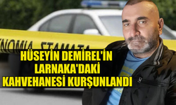 HÜSEYİN DEMİREL'İN LARNAKA'DAKİ KAHVEHANESİ KURŞUNLANDI