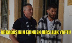 ARKADAŞININ EVİNDEN HIRSIZLIK YAPTI!