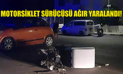 MOTORSİKLET SÜRÜCÜSÜ AĞIR YARALANDI!