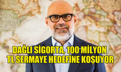 DAĞLI SİGORTA, 100 MİLYON TL SERMAYE HEDEFİNE KOŞUYOR