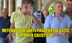 METEHAN’DAN SAHTE PASAPORTLA GEÇİŞ  YAPMAYA ÇALIŞTILAR!