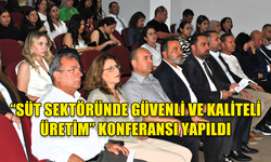 “SÜT SEKTÖRÜNDE GÜVENLİ VE KALİTELİ ÜRETİM” KONFERANSI YAPILDI