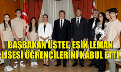 BAŞBAKAN ÜSTEL, ESİN LEMAN LİSESİ ÖĞRENCİLERİNİ KABUL ETTİ