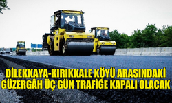 DİLEKKAYA-KIRIKKALE KÖYÜ ARASINDAKİ GÜZERGÂH ÜÇ GÜN TRAFİĞE KAPALI OLACAK