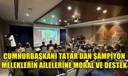 CUMHURBAŞKANI TATAR’DAN ŞAMPİYON MELEKLERİN AİLELERİNE MORAL VE DESTEK