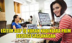 EĞİTİM ALIP İŞ KURAN KADINLARA PRİM DESTEĞİ SAĞLANACAK