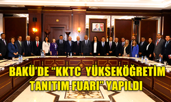 AZERBAYCAN'IN BAŞKENTİ BAKÜ’DE “KKTC YÜKSEKÖĞRETİM TANITIM FUARI” YAPILDI