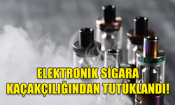 ELEKTRONİK SİGARA  KAÇAKÇILIĞINDAN TUTUKLANDI!