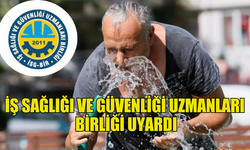 İŞ SAĞLIĞI VE GÜVENLİĞİ UZMANLARI BİRLİĞİ'NDEN AÇIK ALANDA ÇALIŞANLAR İÇİN UYARI