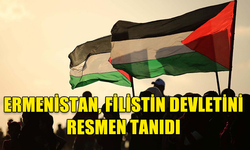 ERMENİSTAN, FİLİSTİN DEVLETİNİ RESMEN TANIDI