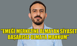 BAĞIMSIZLIK YOLU: "EMEĞİ MERKEZİNE ALMAYAN SİYASET BAŞARISIZ OLMAYA MAHKUM"