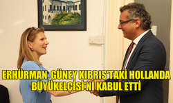 ERHÜRMAN, GÜNEY KIBRIS'TAKİ HOLLANDA BÜYÜKELÇİSİ'Nİ KABUL ETTİ