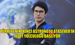 TÜRKİYE'NİN İKİNCİ ASTRONOTU ATASEVER'İN UZAY YOLCULUĞU BAŞLIYOR