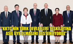 ALİYEV: "KKTC'NİN TÜRK DEVLETLERİ TEŞKİLATINA ASİL ÜYE OLMASINI DESTEKLİYORUZ”