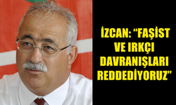 İZCAN: “FAŞİST VE IRKÇI DAVRANIŞLARI REDDEDİYORUZ”