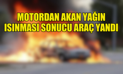 MOTORDAN AKAN YAĞIN  ISINMASI SONUCU ARAÇ YANDI