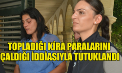 TOPLADIĞI KİRA PARALARINI  ÇALDIĞI İDDİASIYLA TUTUKLANDI